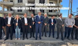 Hakkari’de Tarihi Adım: Yüksekova’da Doğalgaz Altyapısı Genişletiliyor