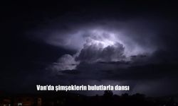 Van Özalp’te Şimşeklerin Büyüleyici Gösterisi Görenleri Hayran Bıraktı
