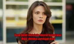 Sinem Ünsal Uzak Şehir’den Ayrılıyor mu? Dizide Alya’yla İlgili Yeni Karar ve Sürpriz Konuk Oyuncu!