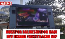 Muşspor-Balıkesir maçı dev ekranlardan yayınlanacak mı?