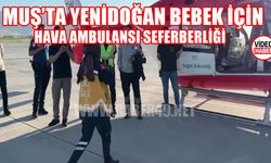 Muş’ta yenidoğan için hava ambulansı seferberliği