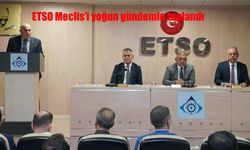 ETSO Meclis’i yoğun gündemle toplandı