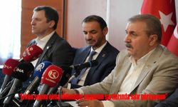 BBP Genel Başkanı Mustafa Destici; "Erken seçim olma ihtimalini bugünün şartlarında sıfır görüyorum"