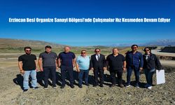 Erzincan Besi Organize Sanayi Bölgesi’nde Çalışmalar Hız Kesmeden Devam Ediyor