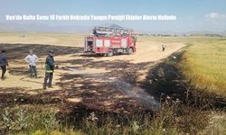 Van’da Hafta Sonu 18 Farklı Noktada Yangın Paniği! Ekipler Alarm Halinde