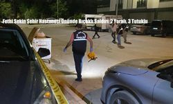 Fethi Sekin Şehir Hastanesi Önünde Bıçaklı Saldırı: 2 Yaralı, 3 Tutuklu