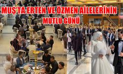 Muş’ta Erten ve Özmen ailelerinin mutlu günü