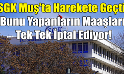 SGK Muş'ta Harekete Geçti: Bunu Yapanların Maaşları Tek Tek İptal Ediyor!