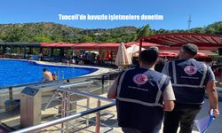 Tunceli’de Havuzlu İşletmelere Yaz Denetimi Başladı: Fiyat Listesi ve Menü Zorunlu Olacak