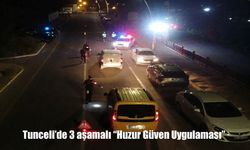 Tunceli’de 3 Aşamalı “Huzur Güven Uygulaması”yla Asayiş Sağlanıyor
