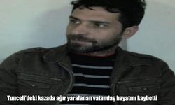 Tunceli’de meydana gelen kazada ağır yaralanan Zeynel Pınar hayatını kaybetti