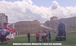 Malatya’da ambulans helikopterle 2 hasta sevk edildi