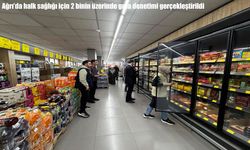 Ağrı’da ilk 6 ayda 2 bin 80 gıda denetimi yapıldı: 37 işletmeye para cezası uygulandı