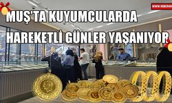 Muş’ta düğün sezonu kuyumcuların yüzünü güldürdü