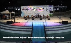 Nağme-i Harput Kadın Musiki Topluluğu Elazığ Yaz Etkinliklerine Damga Vurdu!