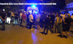 Tunceli’de Gece Yarısı Silahlı ve Bıçaklı Kavga: 4 Kişi Hastanelik Oldu