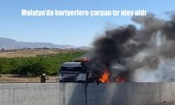 Malatya'da Lastik Patlayan Tır Bariyerlere Çarptı, Alev Topuna Döndü