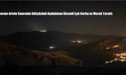 Erzurum-Artvin Sınırında Gökyüzünü Aydınlatan Gizemli Işık Korku ve Merak Yarattı