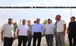 Elazığ Belediye Başkanı Şerifoğulları: “Her Mahallemize Eşit ve Kaliteli Hizmet İçin Sahadayız”