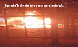 Diyarbakır’da Dehşet Anları: Aracını Ateşe Verdikten Sonra Kendini Yaktı