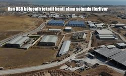 Van OSB Tekstil Üssü Olma Yolunda Hızla İlerliyor: 50 Bin İstihdam Hedefi
