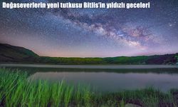 Bitlis’in ışık kirliliğinden uzak yaylaları yıldız gözlemcilerinin yeni rotası oldu