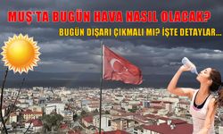 Muş’ta bugün hava nasıl olacak? 19 Ağustos 2025 hava durumu