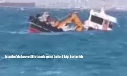 İstanbul’da fırtınada gemi battı: 4 kişi kurtarıldı
