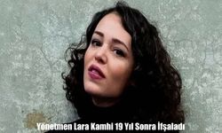 Yönetmen Lara Kamhi 19 Yıl Sonra Konuştu: “Şiddet Gördüm”
