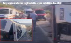 Adıyaman’da tarım işçilerini taşıyan minibüs devrildi: 19 yaralı