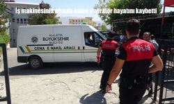 Malatya’da iş makinesinin altında kalan operatör hayatını kaybetti