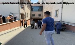Iğdır'ın Tuzluca ilçesinde silahlı saldırı: 1 ölü, 1 yaralı
