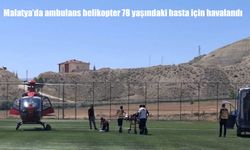 Malatya’da 78 Yaşındaki Hasta Ambulans Helikopterle Nakledildi