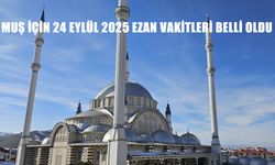 Muş için 24 Eylül 2025 ezan vakitleri belli oldu