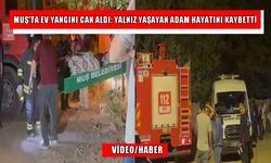 Muş'ta ev yangını: Yalnız yaşayan adam hayatını kaybetti