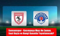 Samsunspor - Kasımpaşa Maçı Ne Zaman, Saat Kaçta ve Hangi Kanalda Yayınlanacak?