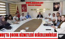 Muş’ta çocuk hizmetlerinin kalitesi artırılıyor