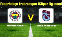 Fenerbahçe-Trabzonspor Maçının Saati Değişti!
