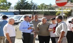 Başkan Şerifoğulları: "Şehrimizin Her Köşesine Hizmet Etmeye Devam Edeceğiz"