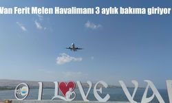 Van Ferit Melen Havalimanı 3 aylık bakıma alındı