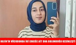 Rojin’in vücudunda iki erkeğe ait DNA bulunduğu kesinleşti