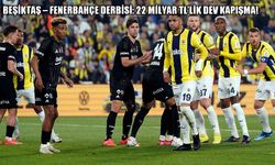 Beşiktaş – Fenerbahçe Derbisi: 22 Milyar TL’lik Dev Kapışma!