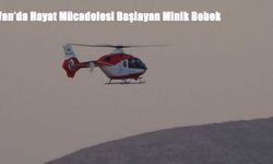 Van’da 470 Gramlık Prematüre Bebek Helikopter Ambulansla Nakledildi
