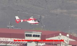 Van’dan Gaziantep’e Helikopter Ambulansla Kritik Hasta Nakli