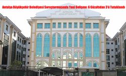 Antalya Büyükşehir Belediyesi Soruşturmasında Yeni Gelişme: 6 Gözaltıdan 3'ü Tutuklandı