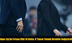 Süper Lig’de Fırtına Gibi 10 Hafta: 8 Takım Teknik Direktör Değiştirdi!