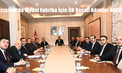 Erzurum’da Model Fabrika İçin İlk Resmi Adımlar Atıldı