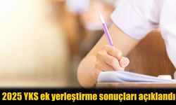 2025 YKS Ek Yerleştirme Sonuçları Açıklandı! İşte Kayıt Tarihleri ve Tüm Detaylar