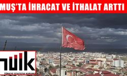 Muş’ta ihracat ve ithalatta artış