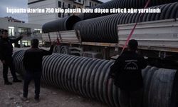İnşaatta üzerine 750 kilo plastik boru düşen sürücü ağır yaralandı